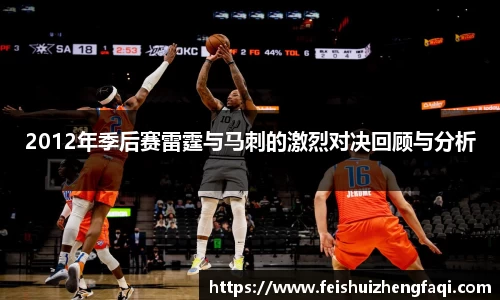 2012年季后赛雷霆与马刺的激烈对决回顾与分析